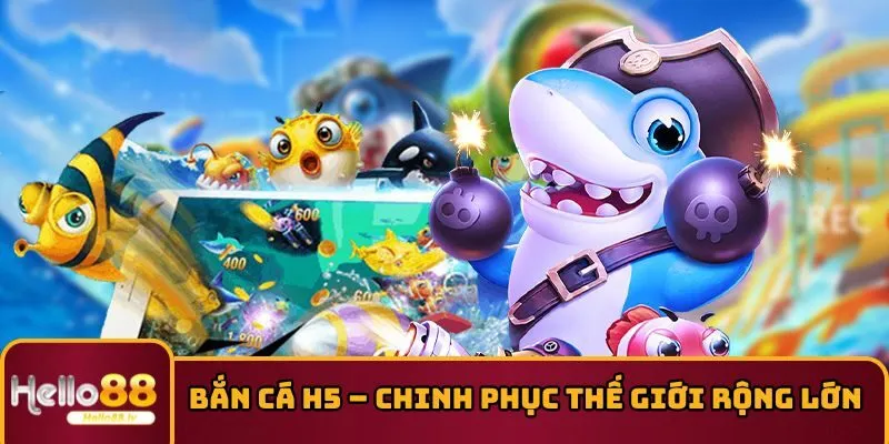 Bắn Cá H5 – Chinh Phục Thế Giới Rộng Lớn Trong Tầm Tay