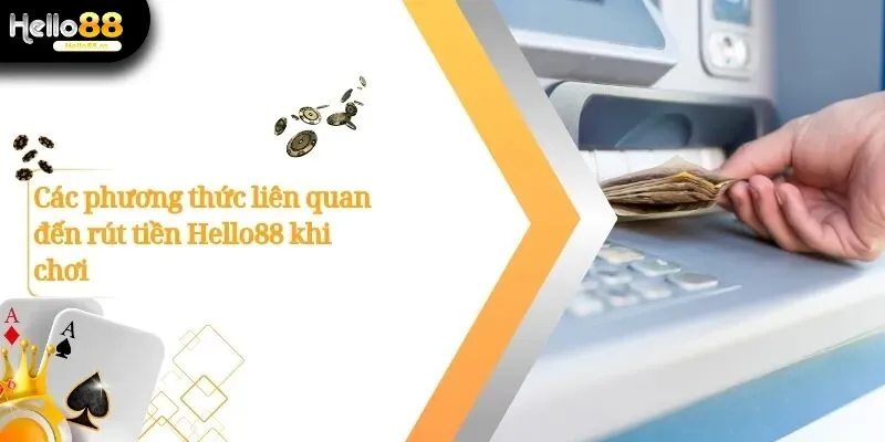Rút Tiền Hello88 - Các Bước Chi Tiết Khi Thực Hiện Giao Dịch 2 Rút Tiền Hello88