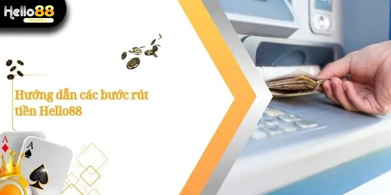 Rút Tiền Hello88 - Các Bước Chi Tiết Khi Thực Hiện Giao Dịch 1 Rút Tiền Hello88