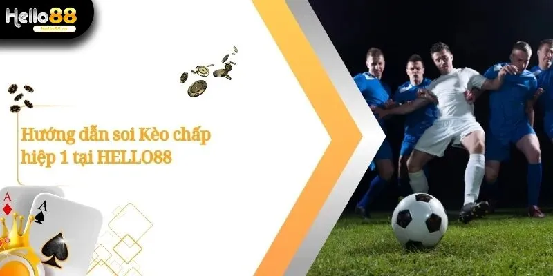 Kèo Chấp Hiệp 1 – Hướng Dẫn, Cách Tính Và Mẹo Soi Kèo Chuẩn 3 Kèo chấp hiệp 1