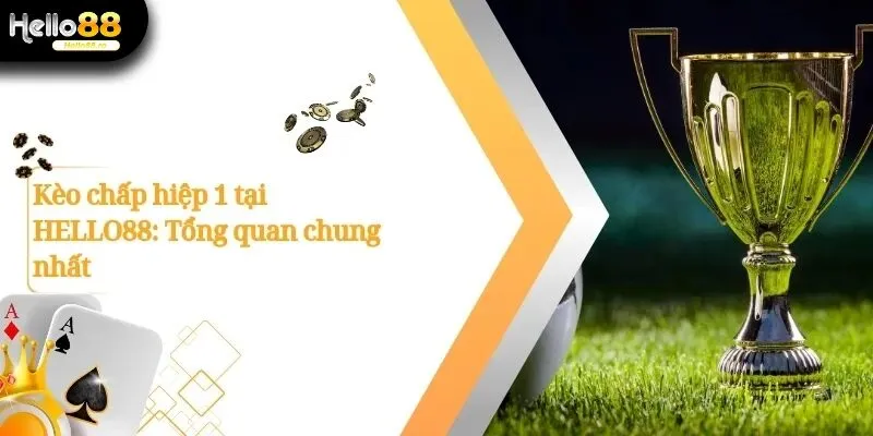 Kèo Chấp Hiệp 1 – Hướng Dẫn, Cách Tính Và Mẹo Soi Kèo Chuẩn 2 Kèo chấp hiệp 1