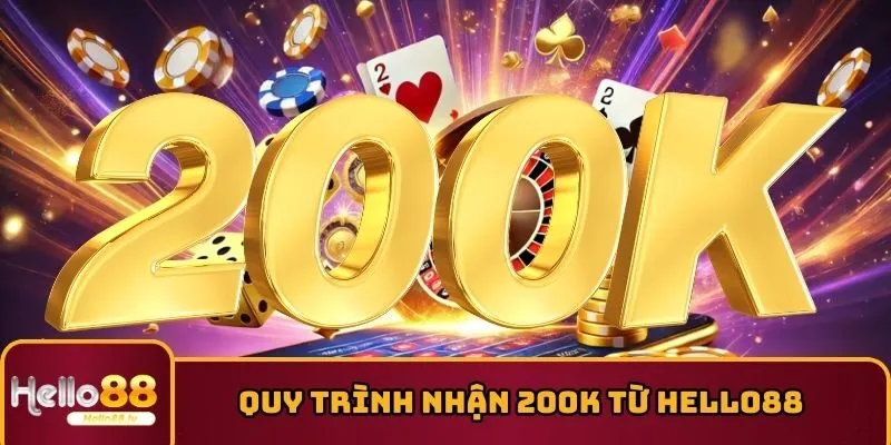 Quy trình nhận 200k từ HELLO88