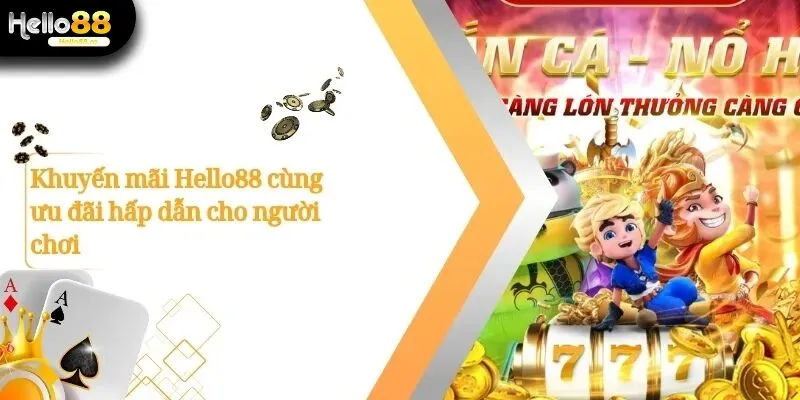 Khuyến Mãi Hello88 – Ưu Đãi Hấp Dẫn, Nhận Thưởng Mỗi Ngày 1 Khuyến Mãi Hello88