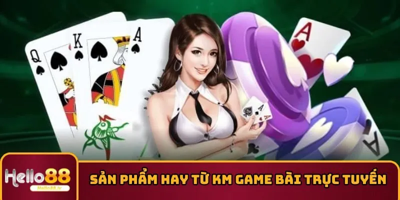 Sản phẩm hay từ KM game bài trực tuyến