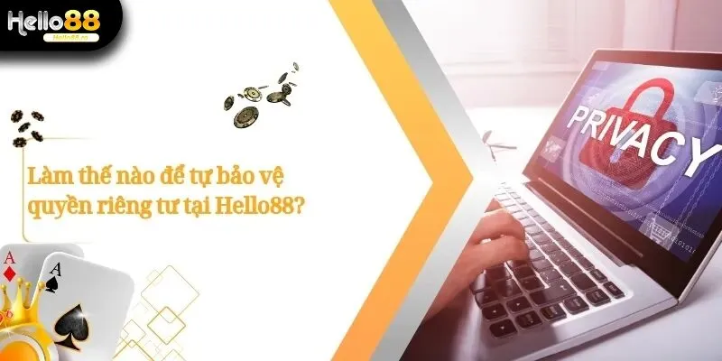 Quyền Riêng Tư Tại Hello88 - Bảo Vệ Người Dùng Toàn Diện 3 Quyền Riêng Tư
