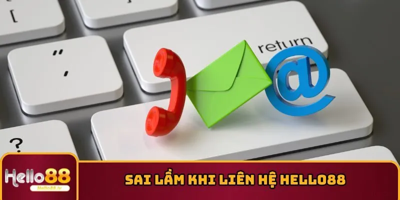 Hạn chế mắc sai lầm khi liên hệ HELLO88