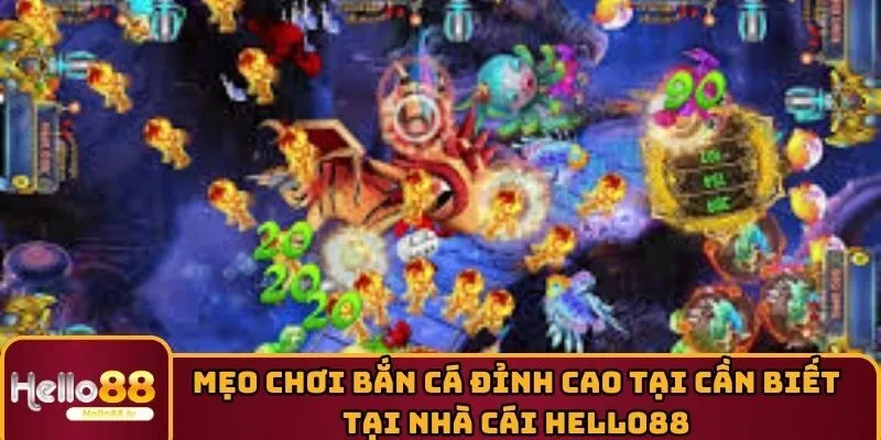 Mẹo Chơi Bắn Cá Đỉnh Cao Tại Cần Biết Tại Nhà Cái HELLO88