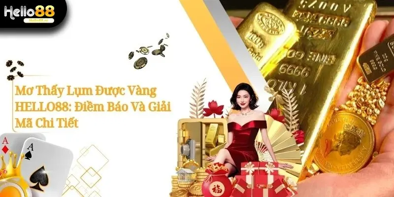 Mơ Thấy Lụm Được Vàng Hello88: Điềm Báo Và Giải Mã Chi Tiết 12 Mơ Thấy Lụm Được Vàng