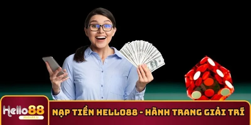 Nạp Tiền HELLO88 - Hành Trang Trải Nghiệm Giải Trí Đỉnh Cao