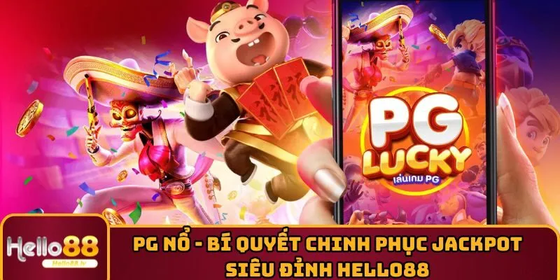 PG Nổ - Bí Quyết Chinh Phục Jackpot Siêu Đỉnh HELLO88