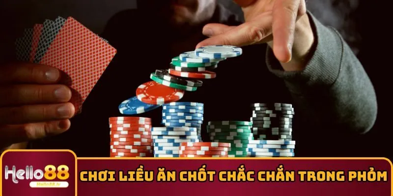 Chơi liều ăn chốt chắc chắn giúp bạn dễ dàng hốt đậm 