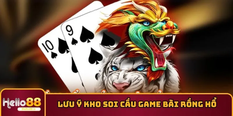 Lưu ý kho soi cầu game bài Rồng Hổ