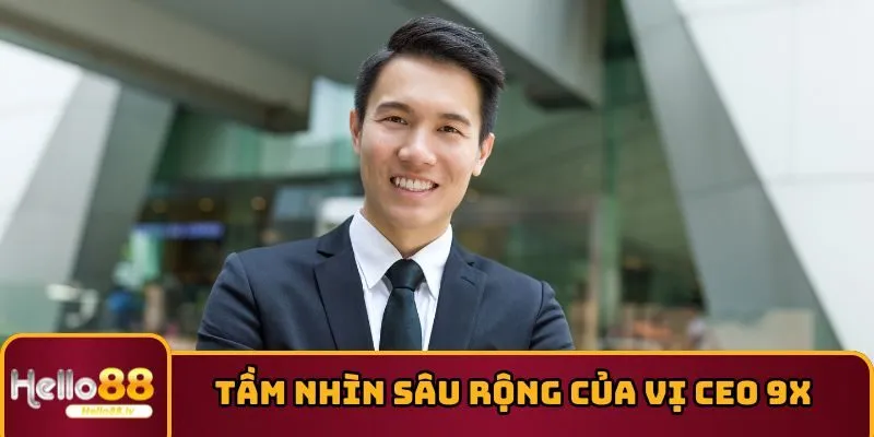 Tầm nhìn sâu rộng của vị CEO 9X 