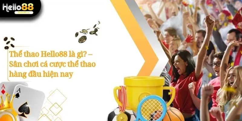 Thể Thao Hello88 – Cá Cược Hấp Dẫn, Tỷ Lệ Kèo Cực Tốt 1 Thể Thao Hello88